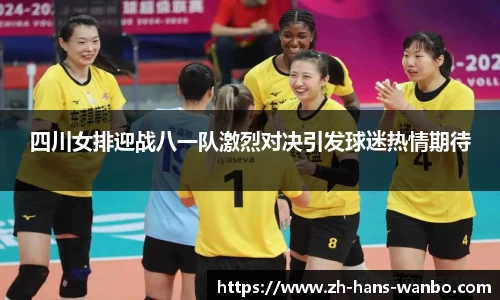 四川女排迎战八一队激烈对决引发球迷热情期待